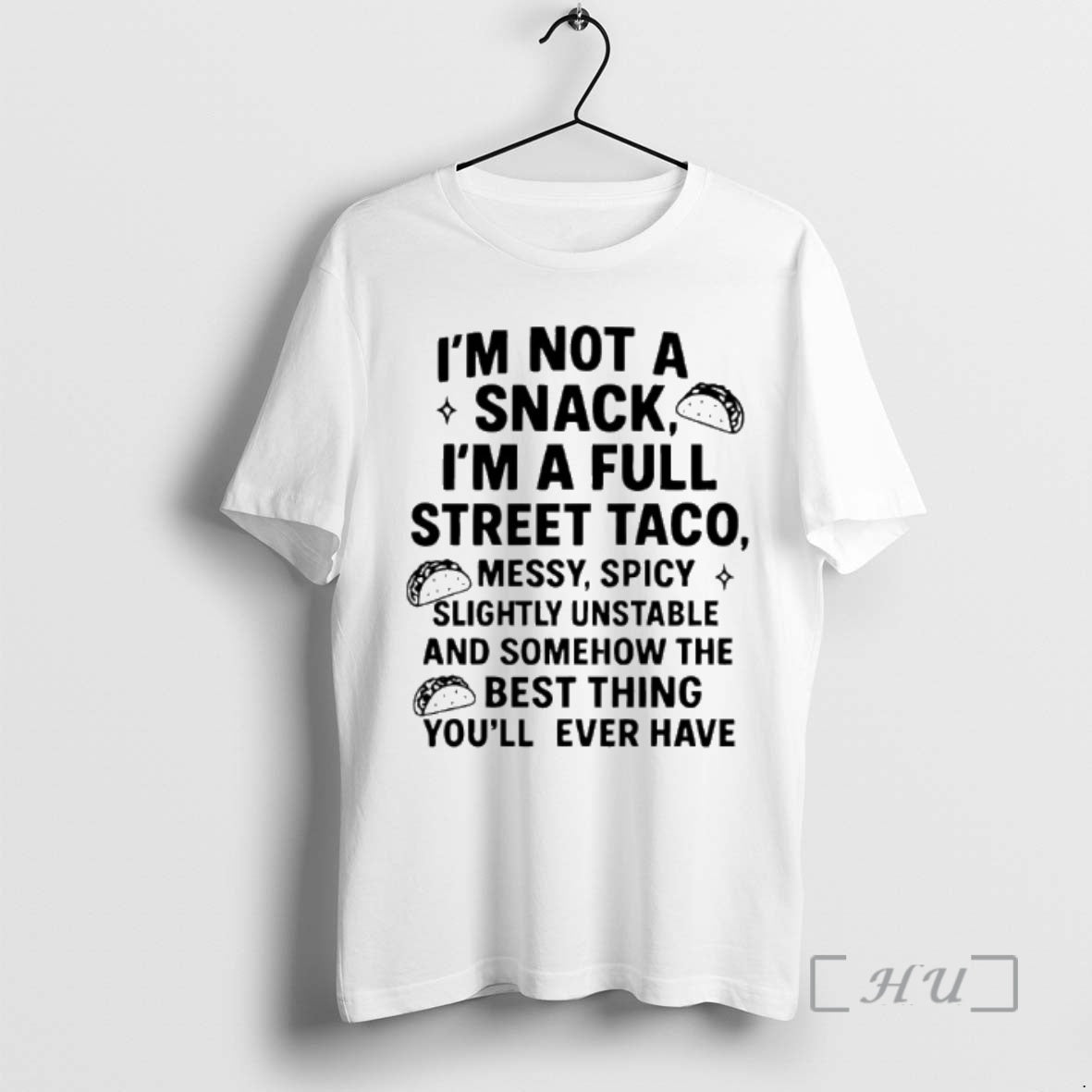 Officials Im Not A Snack Im A Full Street Taco Messy Spicy Slightly Unstable And T-Shirts, Hoodie, Sweatshirt