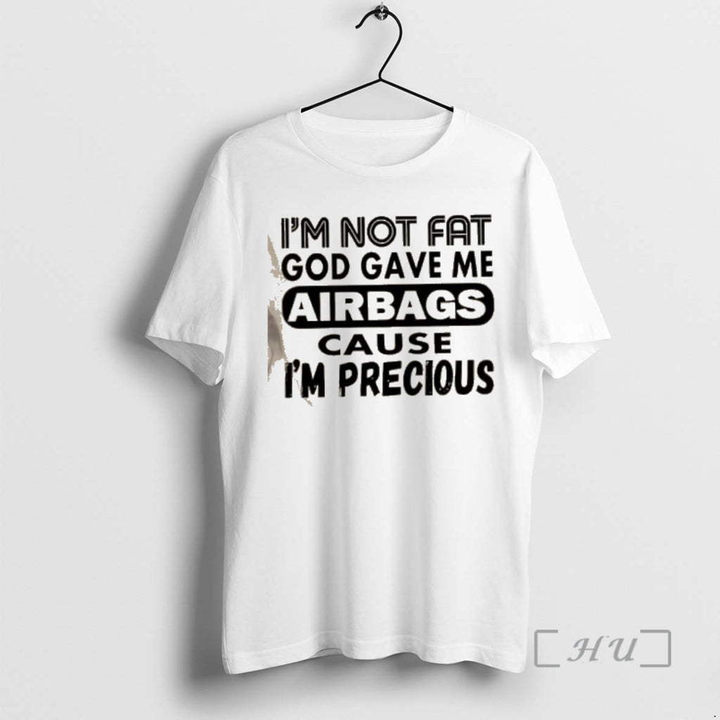 Officials Im Not Fat God Gave Me Airbags Cause Im Precious Quotes Premium T Shirts Hoodie, Sweatshirt | PrintMintTees.com