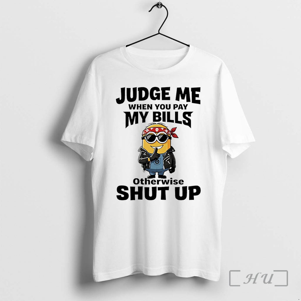 Officials Minion Judge Me When You Pay My Bills Otherwise Shut Up Premium T Shirts