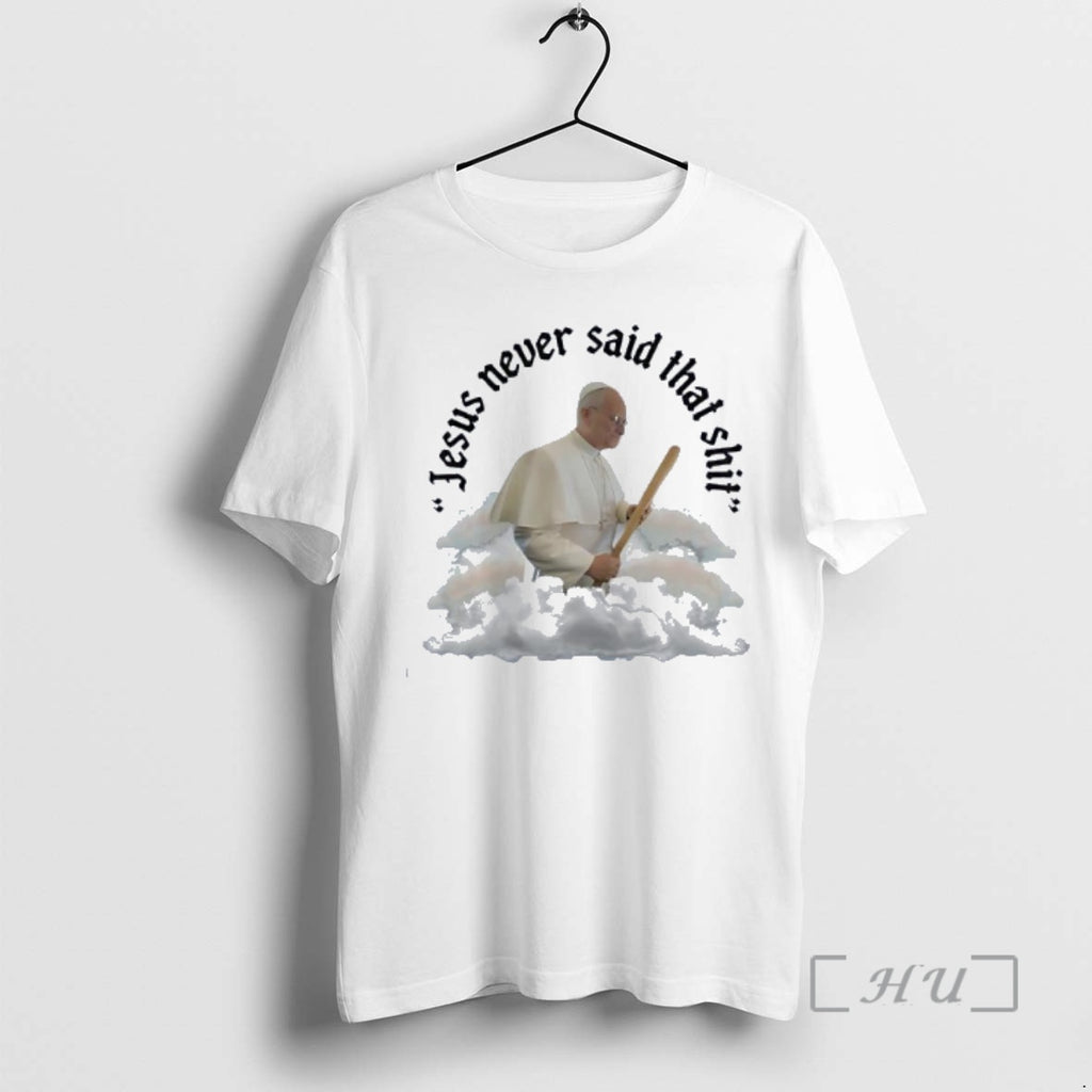 Officials Pope Francis Jesus Never Said That Shit T-Shirts, Hoodie, Sweatshirt | PrintMintTees.com