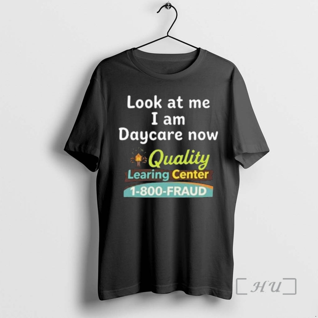 Officials Quality Learing Center Look At Me I Am Daycare Now 1 800 Fraud Premium T-Shirts, Hoodie, Sweatshirt