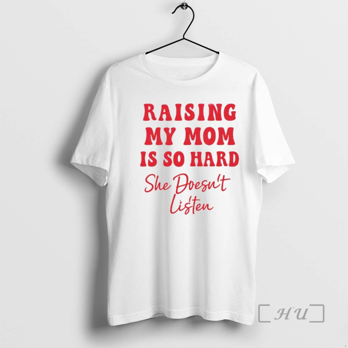 Officials Raising My Mom Is So Hard She Doesnt Listen Text T-Shirts, Hoodie, Sweatshirt