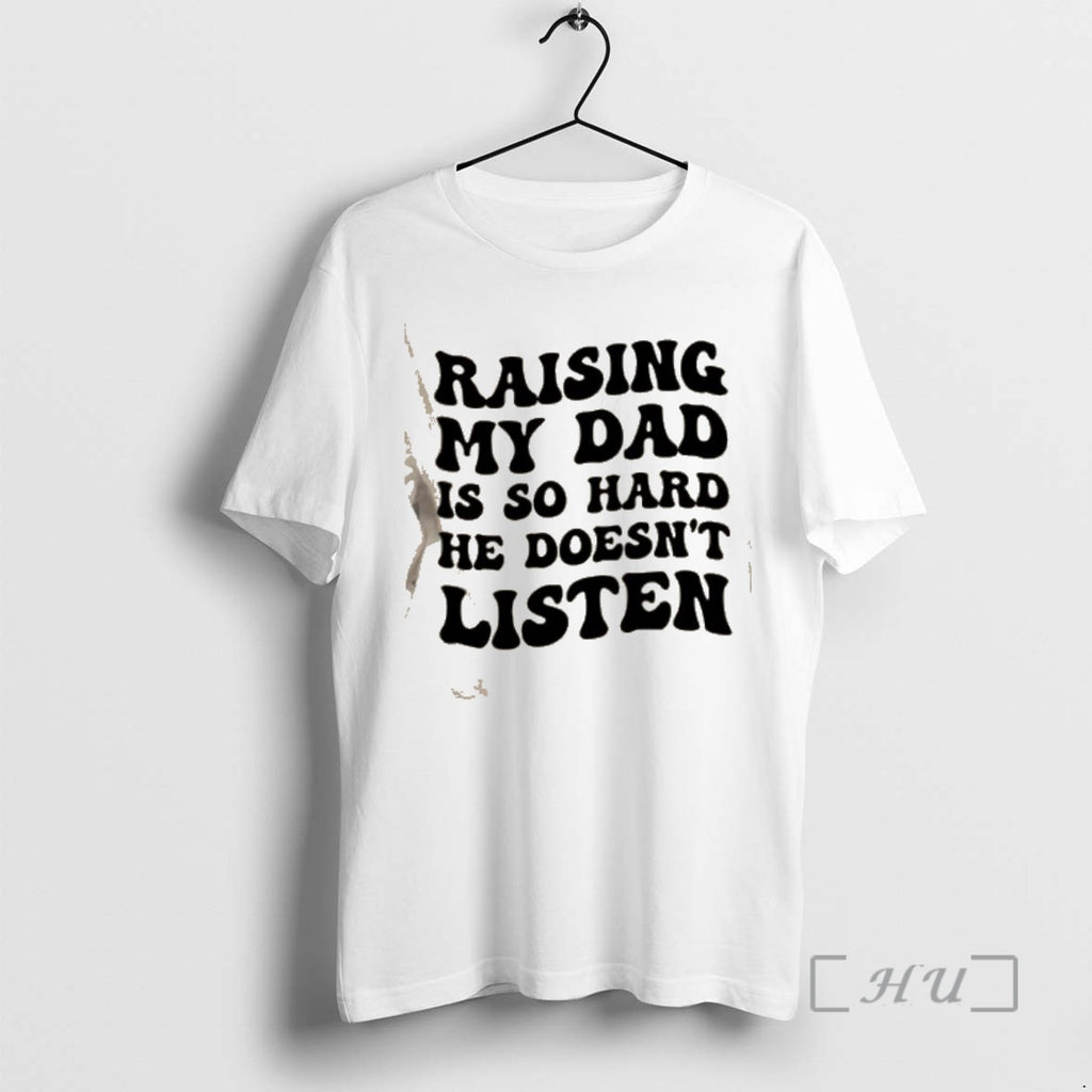 Officials Raising My Dad Is So Hard He Doesnt Listen Text T-Shirts, Hoodie, Sweatshirt