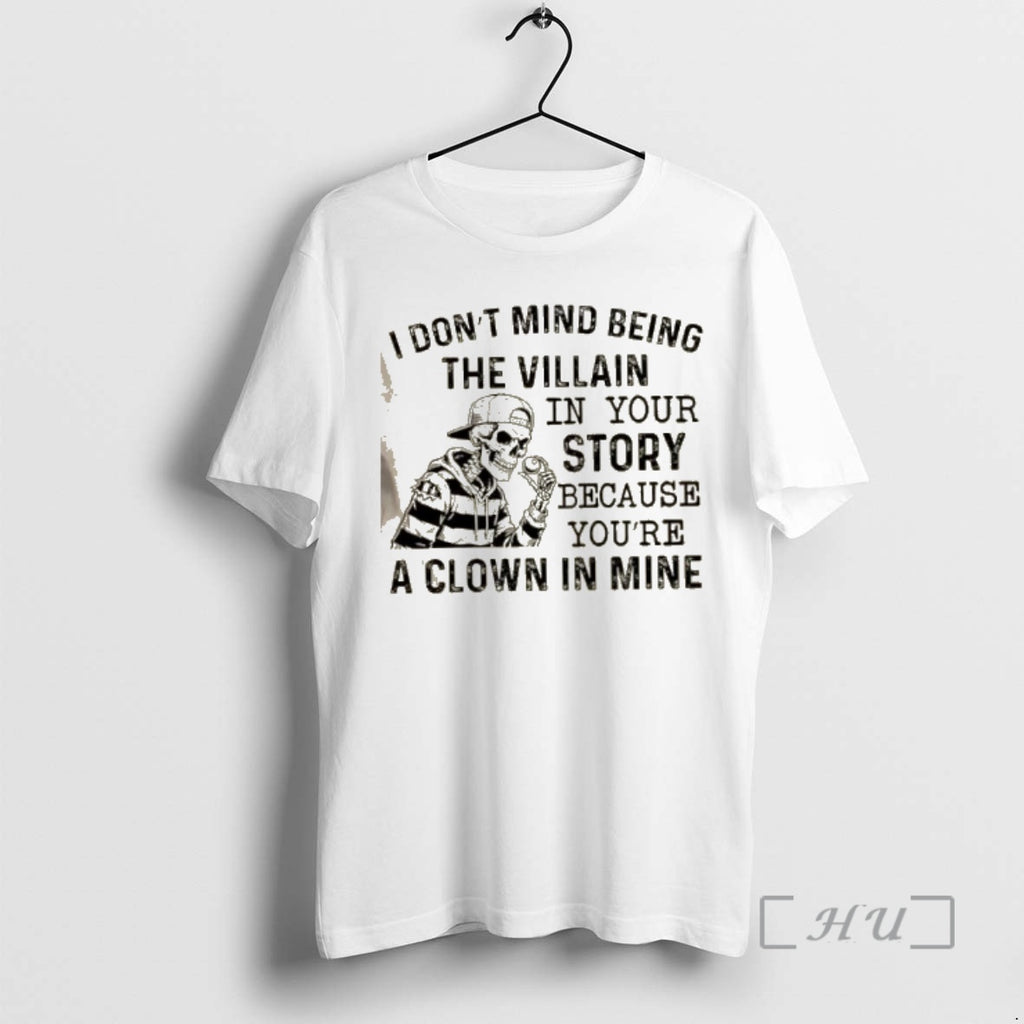Officials Skeleton I Dont Mind Being The Villain In Your Story Because Youre A Clown T-Shirts, Hoodie, Sweatshirt