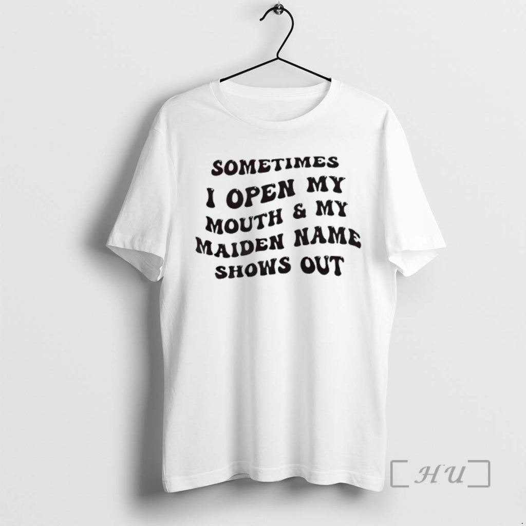 Officials Sometimes I Open My Mouth And My Maiden Name Shows Out Premium T Shirts Hoodie, Sweatshirt | PrintMintTees.com