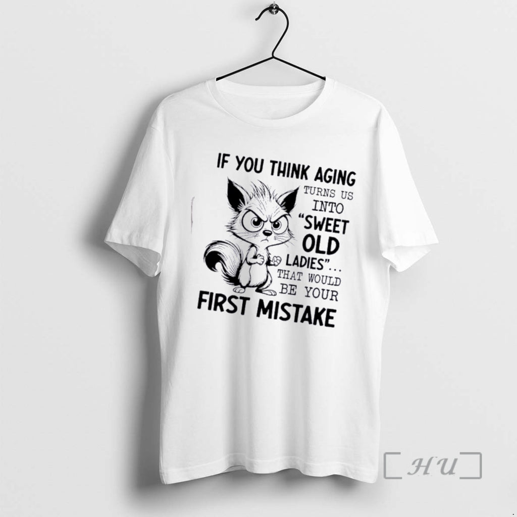 Officials Squirrel If You Think Aging Turns Us Into Sweet Old That Would Be Your T-Shirts, Hoodie, Sweatshirt
