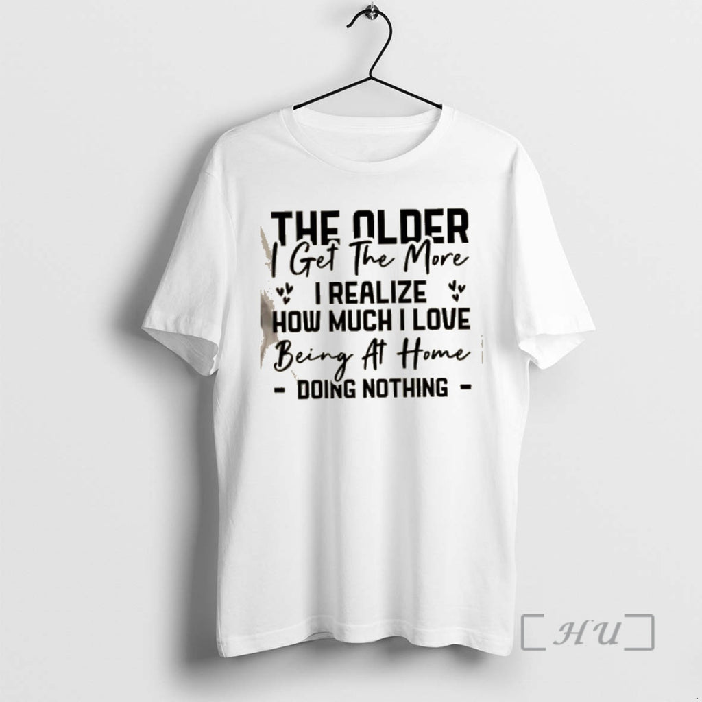 Officials Older I Get More I Realize How Much I Love Being T-Shirts, Hoodie, Sweatshirt