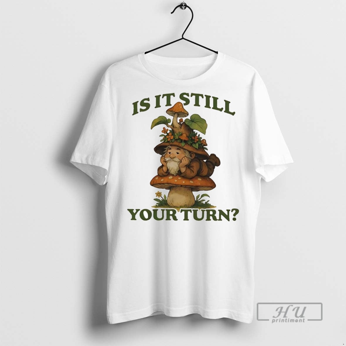 Officials Trending Gnome Mushroom Is It Still Your Turn Graphic Tee Shirt Sweatshirt Hoodies