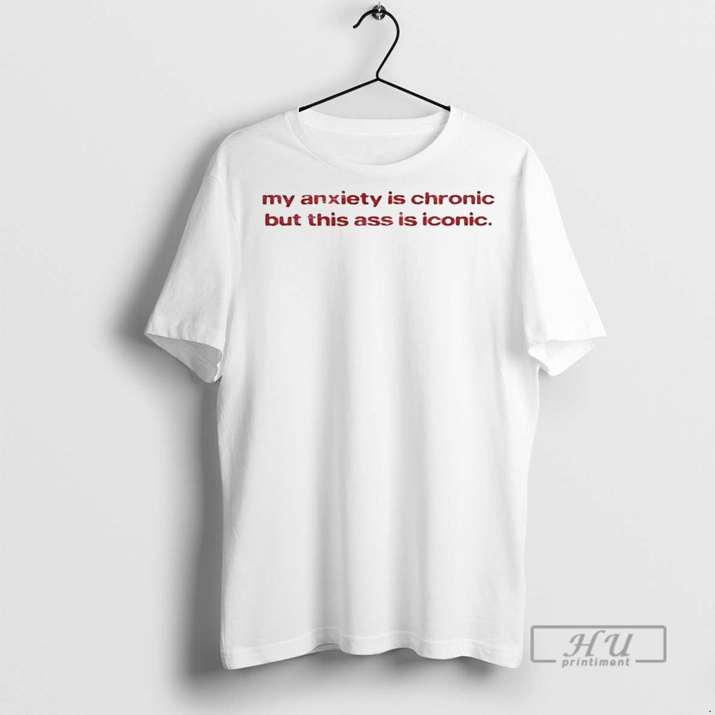 Officials Trending My Anxiety Is Chronic But This Ass Is Iconic T Shirt Sweatshirt Hoodies