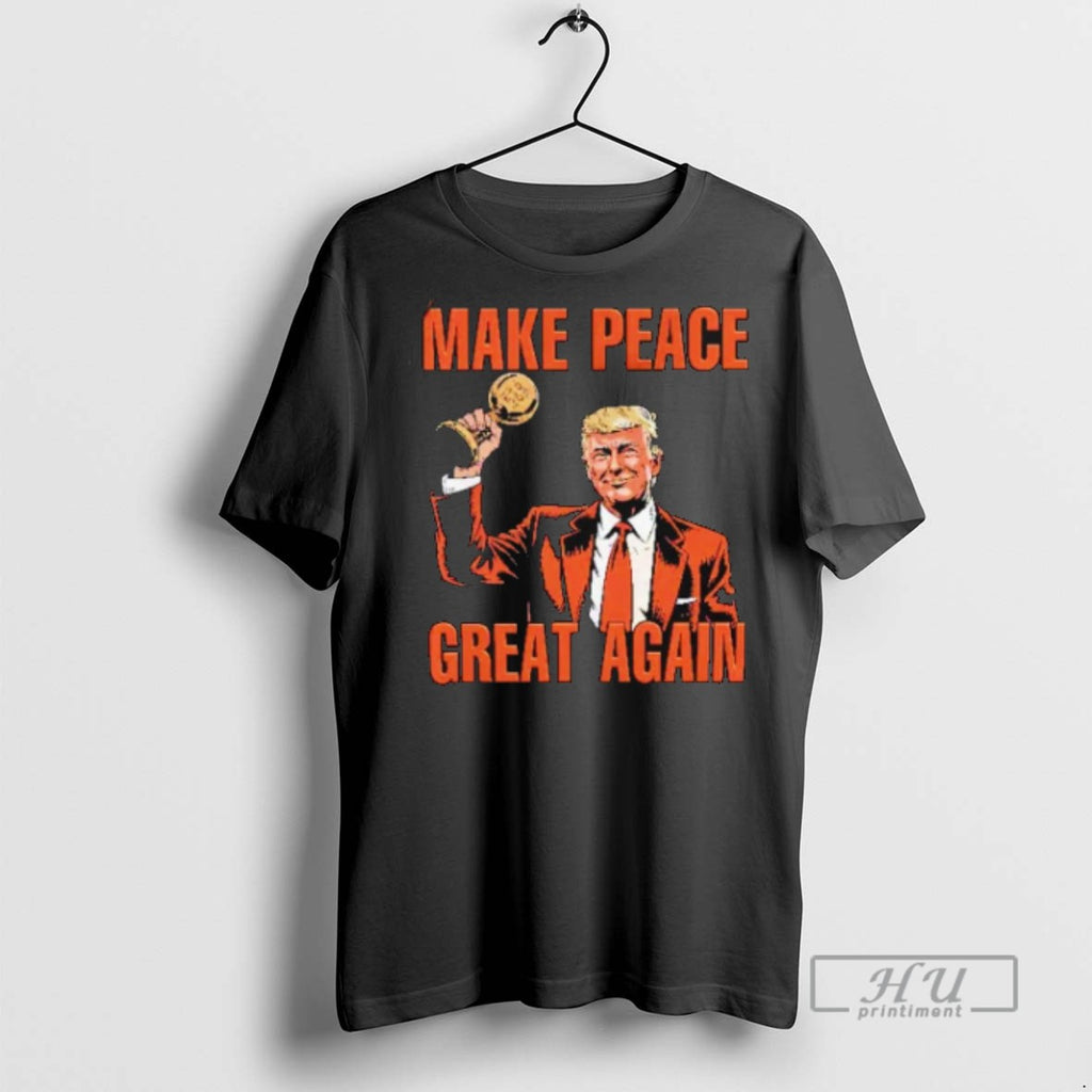 Officials Trending Trump Nobel Peace Prize Make Peace Great Again T Shirt Sweatshirt Hoodies