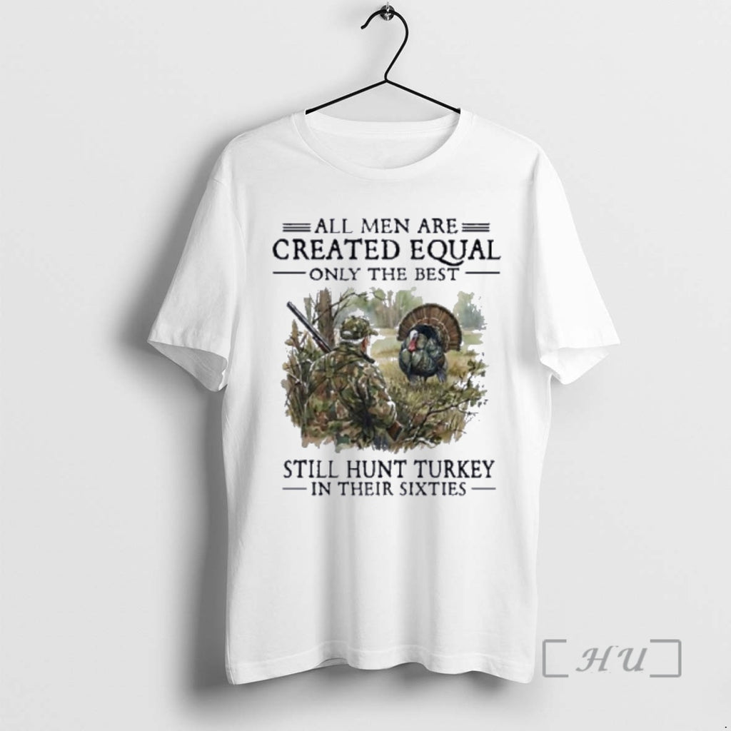 Officials Vintage All Men Are Created Equal Only The Best Still Hunt Turkey In Their T-Shirts, Hoodie, Sweatshirt