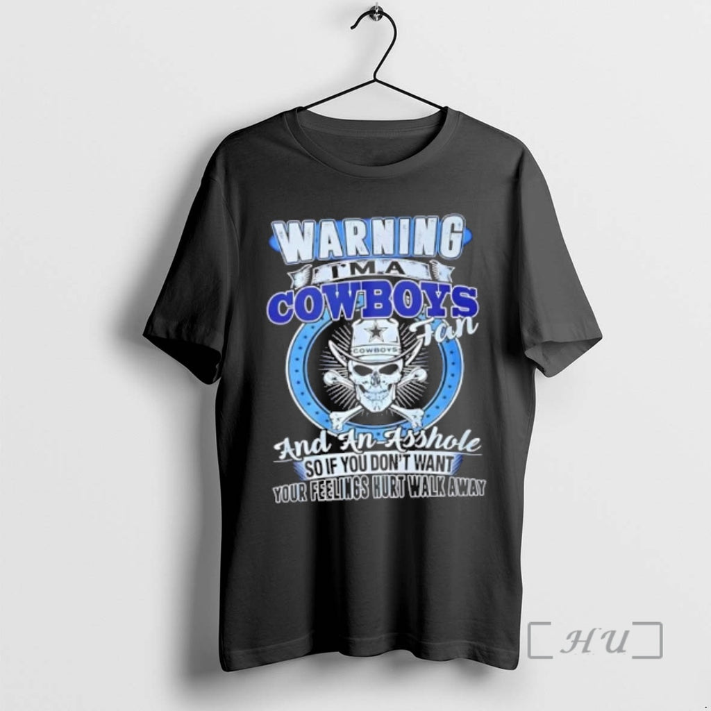 Officials Warning Im A Dallas Cowboys Fan And An Asshole So If You Dont Wantt T-Shirts, Hoodie, Sweatshirt
