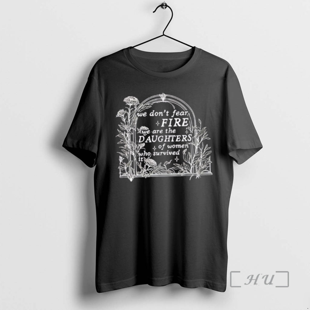 Officials We Dont Fear Fire We Are The Daughters Of Women Who Survived It Floral T-Shirts, Hoodie, Sweatshirt