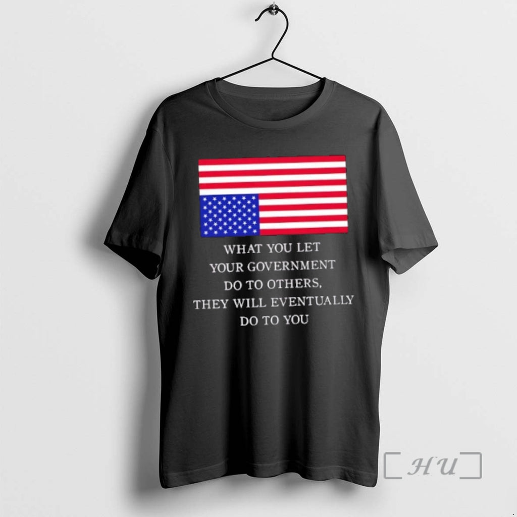 Officials What You Let Your Government Do To Others They Will Eventually Do To You T-Shirts, Hoodie, Sweatshirt