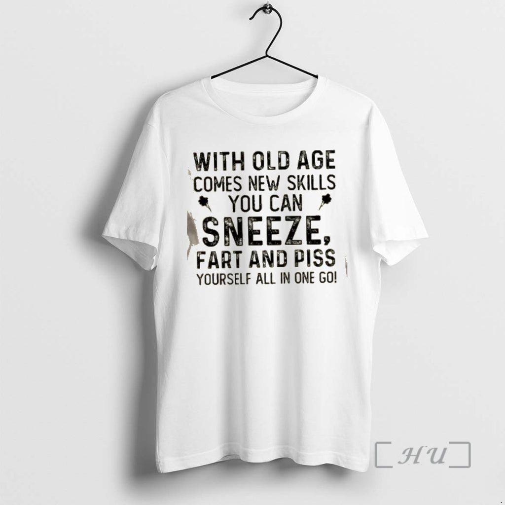 Officials With Old Age Comes New Skills You Can Sneeze Fart And Piss Yourself All T-Shirts, Hoodie, Sweatshirt
