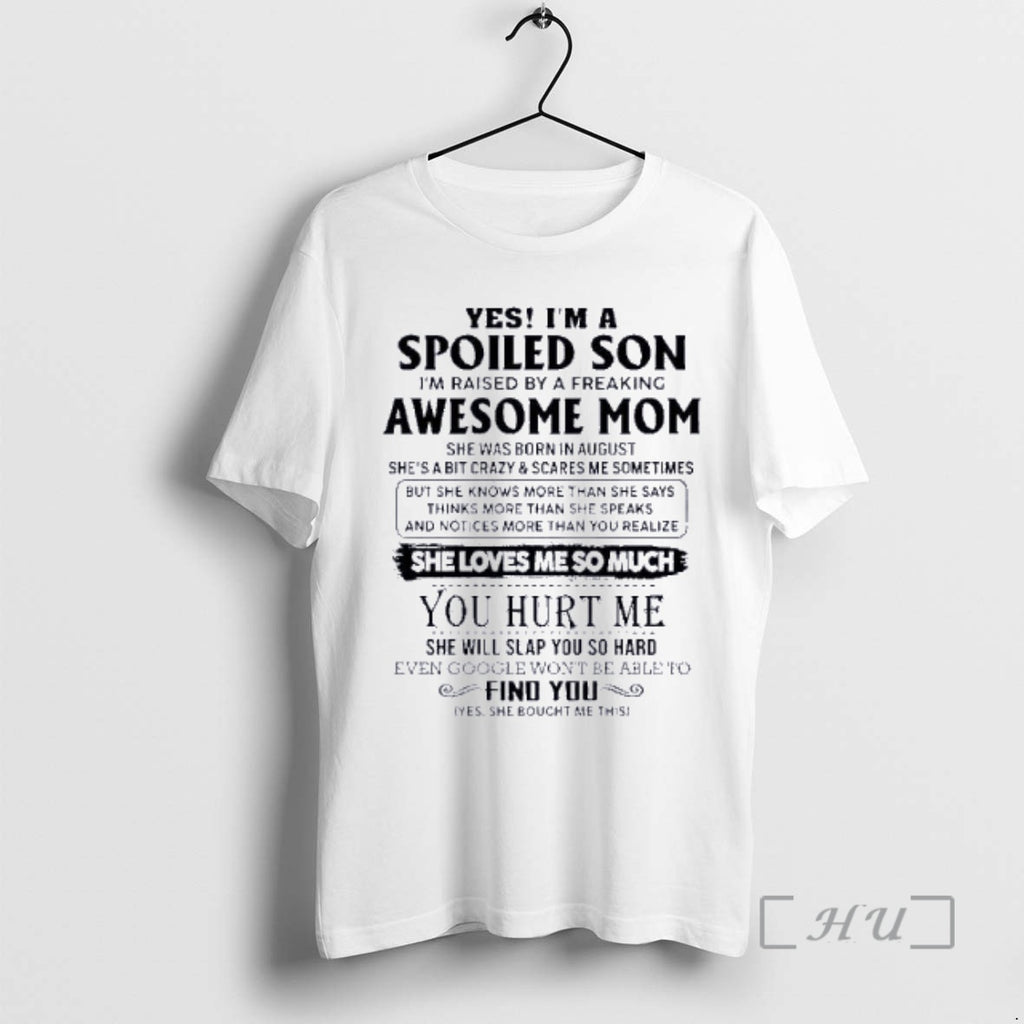 Officials Yes Im A Spoiled Son Awesome Mom She Was Born In August 2026 Premium T-Shirts, Hoodie, Sweatshirt