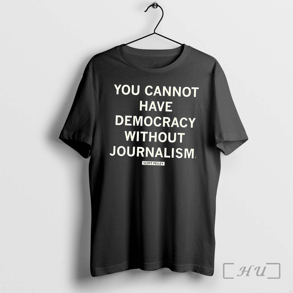 Officials You Cannot Have Democracy Without Journalism Scott Pelley Tee