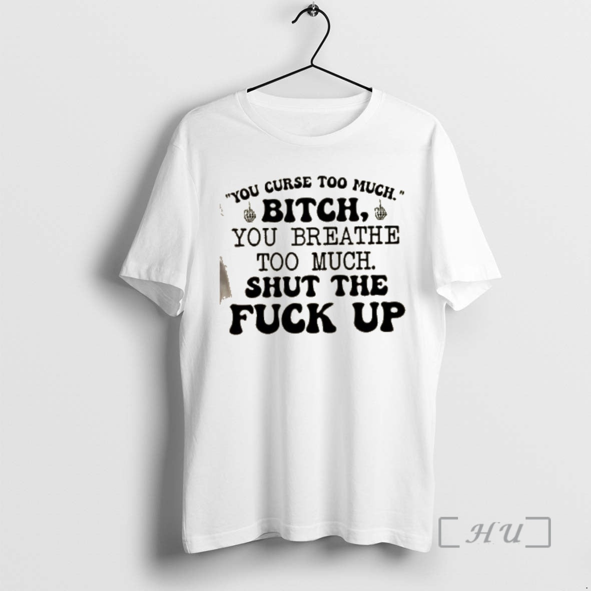 Officials You Curse Too Much Bitch You Breathe Too Much Shut The Fuck Up Quote T-Shirts, Hoodie, Sweatshirt