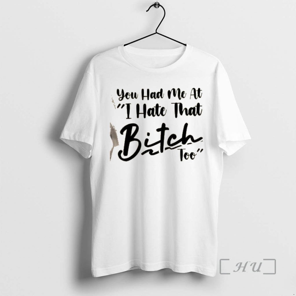 Officials You Had Me At I Hate That Bitch Too Quote Premium T Shirts Sweater Hoodie, Sweatshirt | PrintMintTees.com