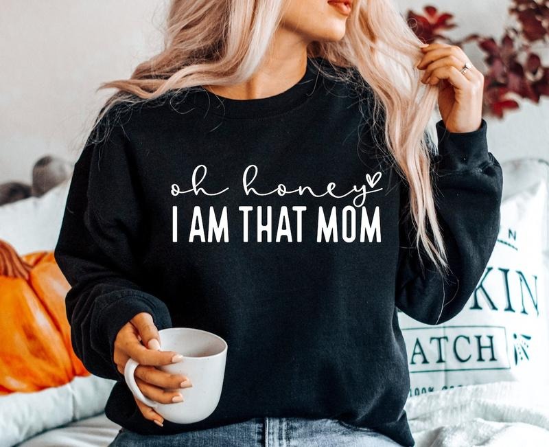Oh Honey I Am That Mom shirt Hoodie Sweatshirt | PrintMintTees.com