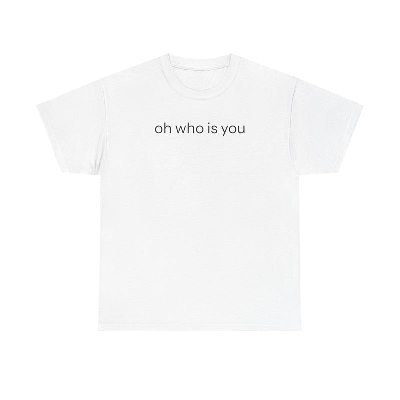 Oh who is you T-shirt graphic tee Hoodie Sweatshirt | PrintMintTees.com