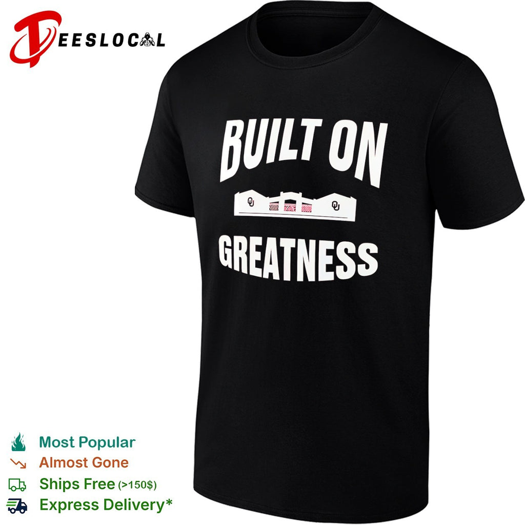 Oklahoma Sooners football stadium built on greatness shirt