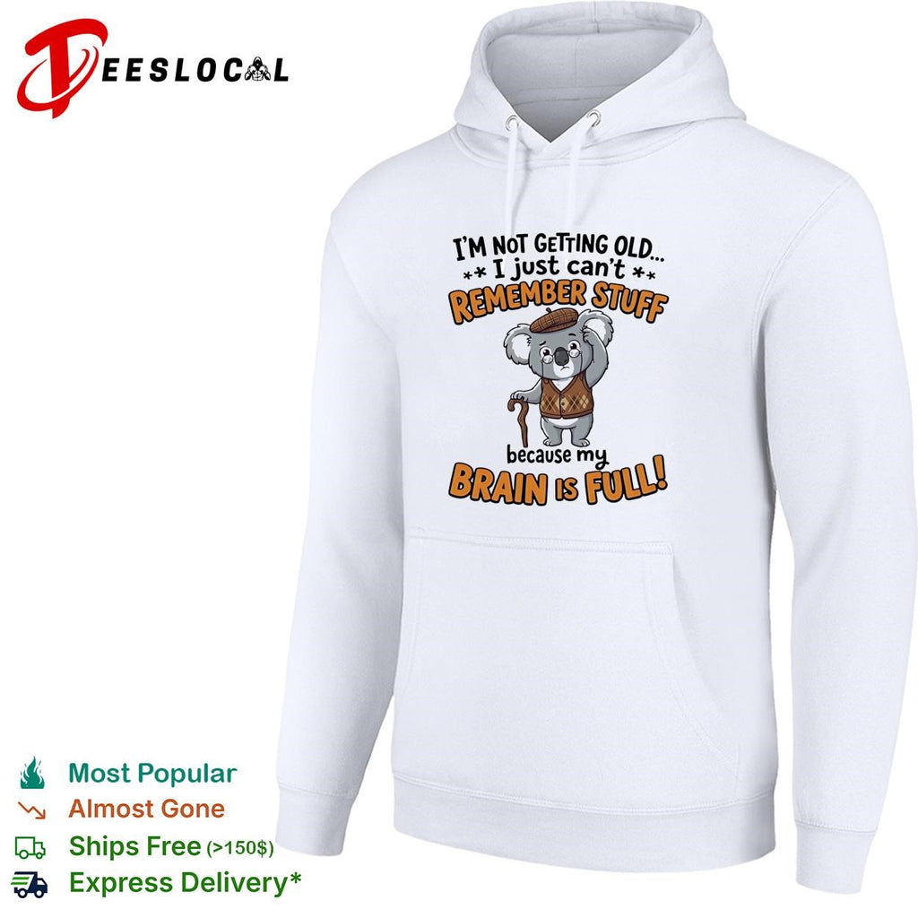 Old Koala I’m not getting old I just can’t remember stuff because my brain is full shirt
