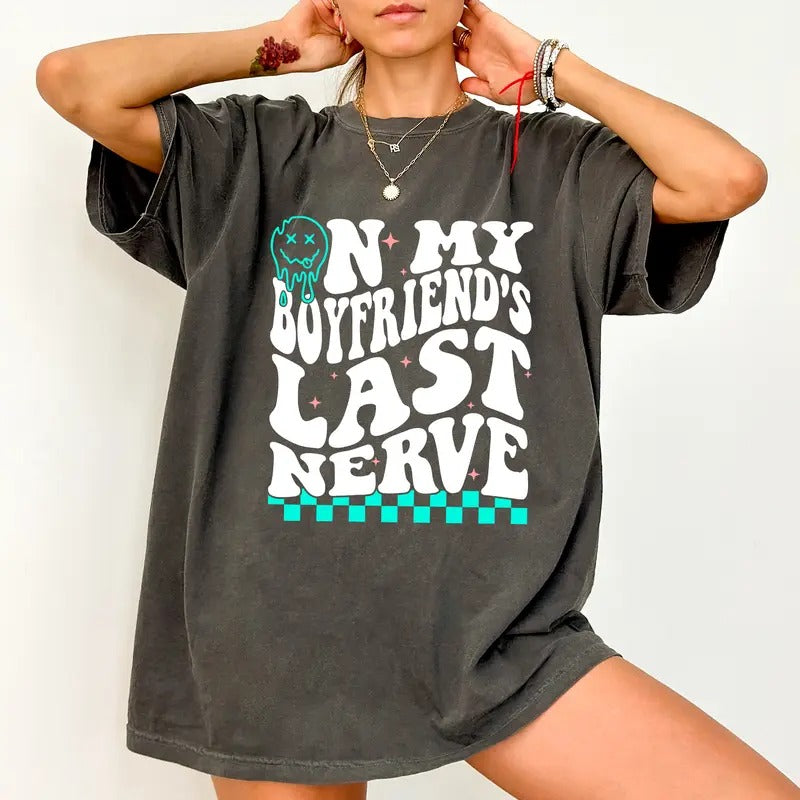 My Boyfriend'S Last Nerve Shirt Comfort Colors Wavy Boyfriend Text Boyfriend'S Girlfriend Humor Womenswear T-Shirts, Hoodie, Sweatshirt