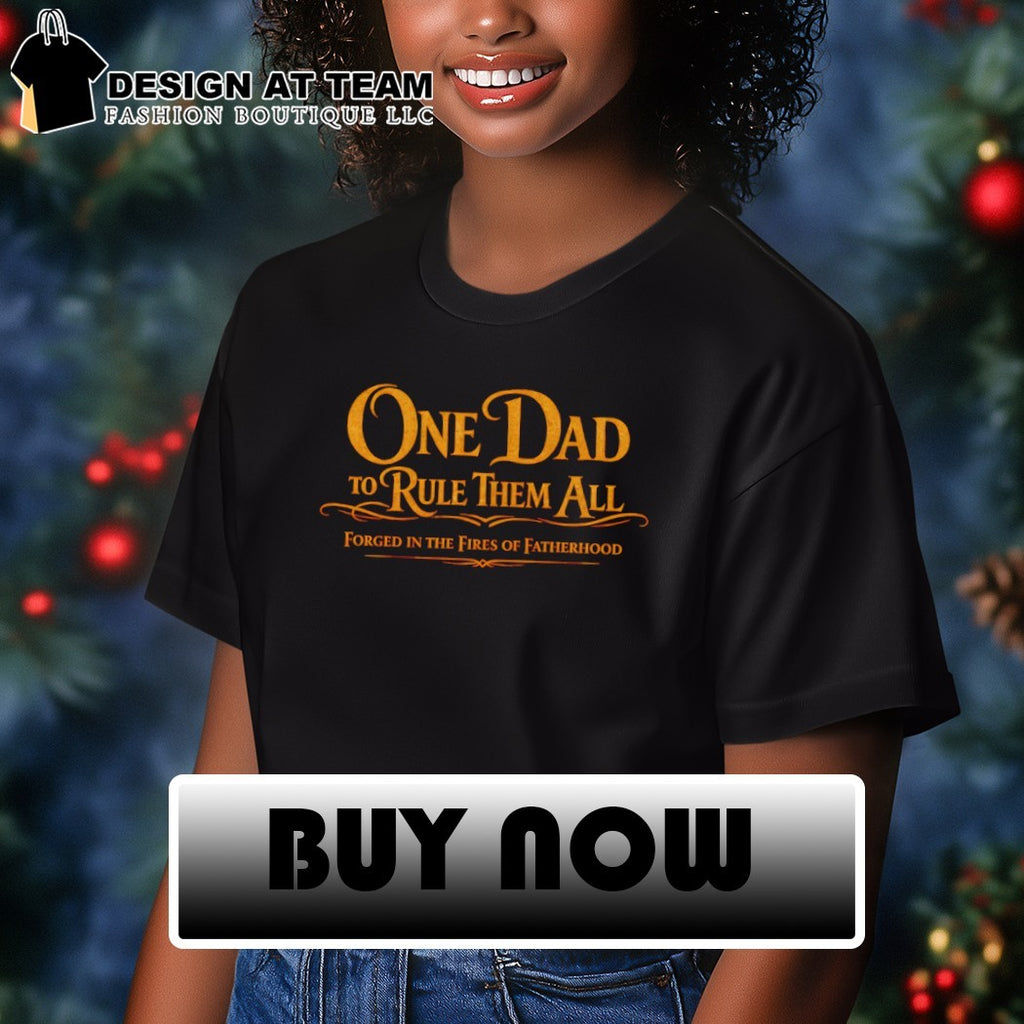 One Dad to Rule Them All forged in the fires of Fatherhood Fathers Day shirt