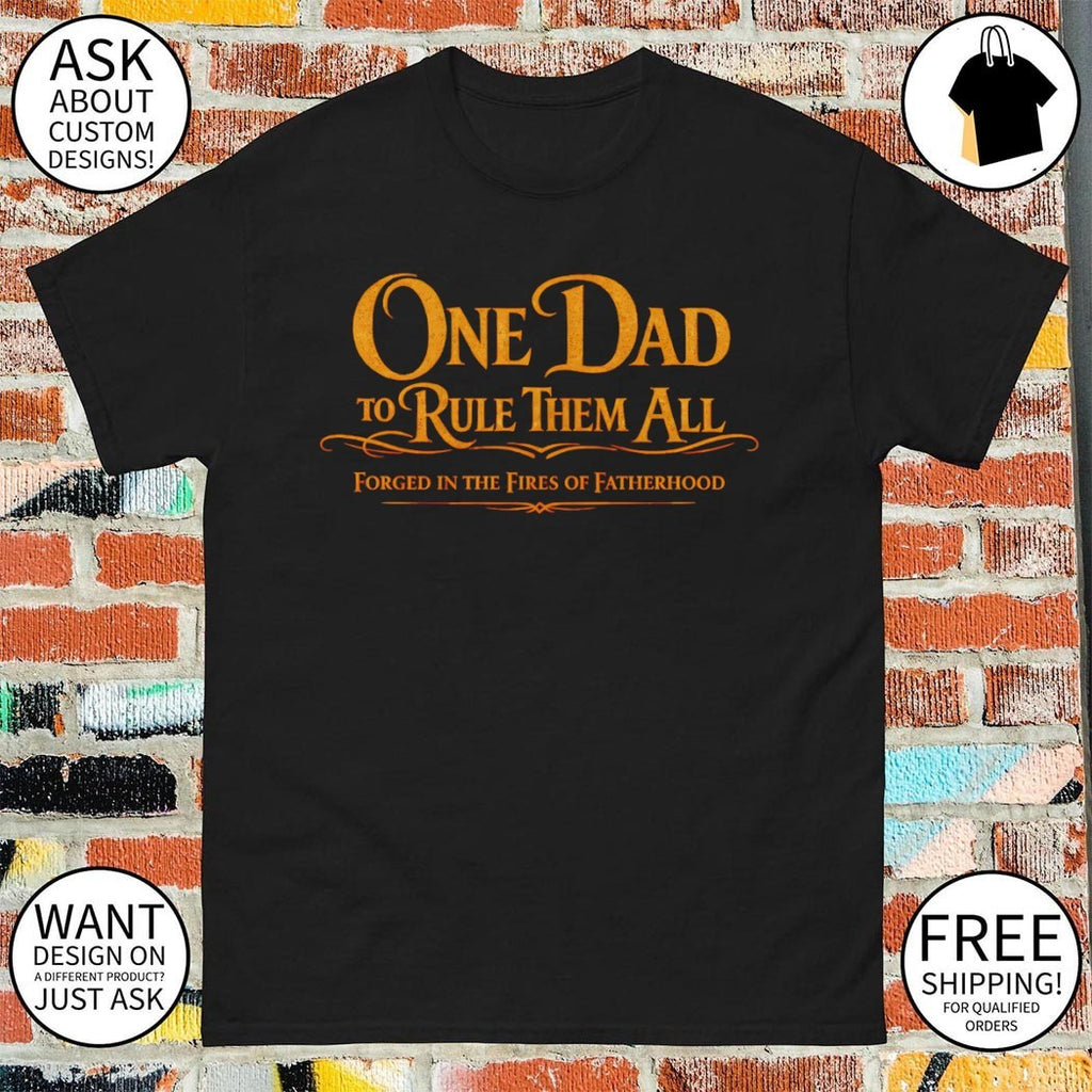 One Dad to Rule Them All forged in the fires of Fatherhood Fathers Day shirt