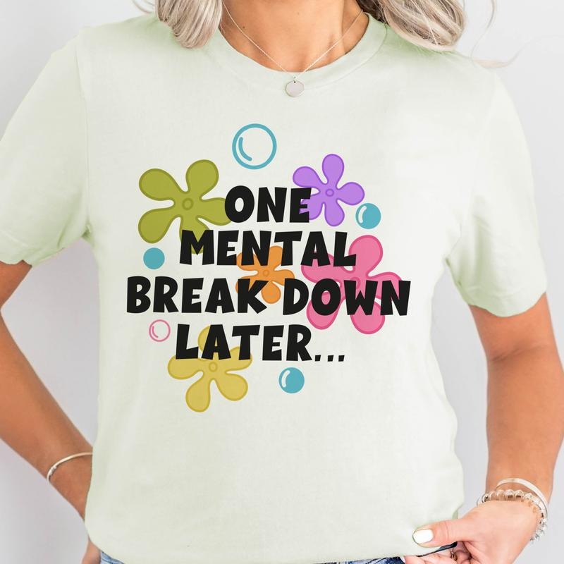One Mental Break Down Later Tee Funny Mental Health Sweatshirt One Mental Break Down Later Top Relatable Tshirt Sacastic...