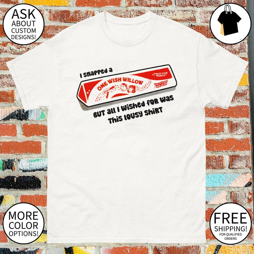 One wish willow I snapped a but all I wished for was this lousy shirt Obsession shirt