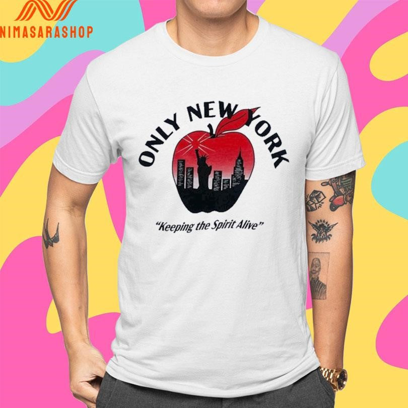 Only New York Keeping The Spirit Alive Shirts