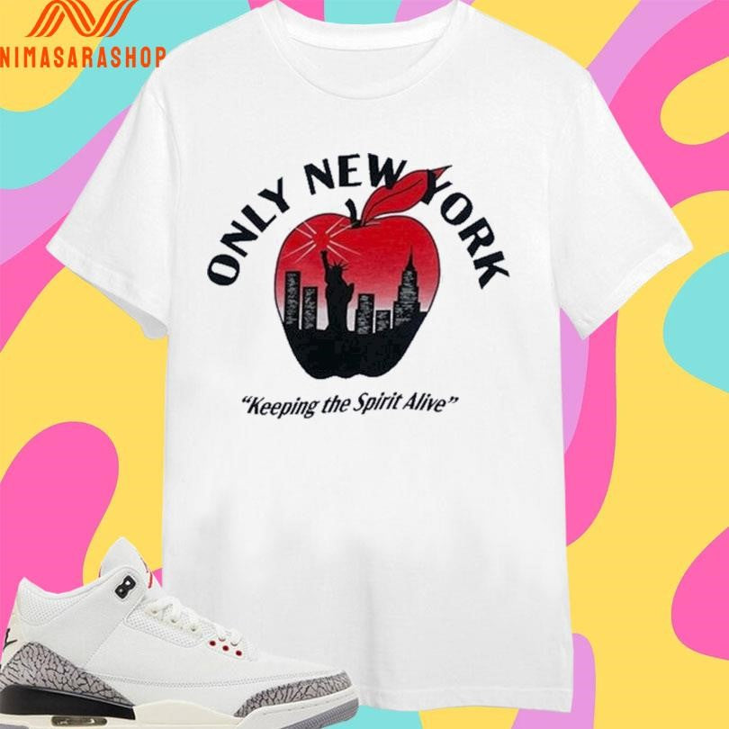 Only New York Keeping The Spirit Alive Shirts