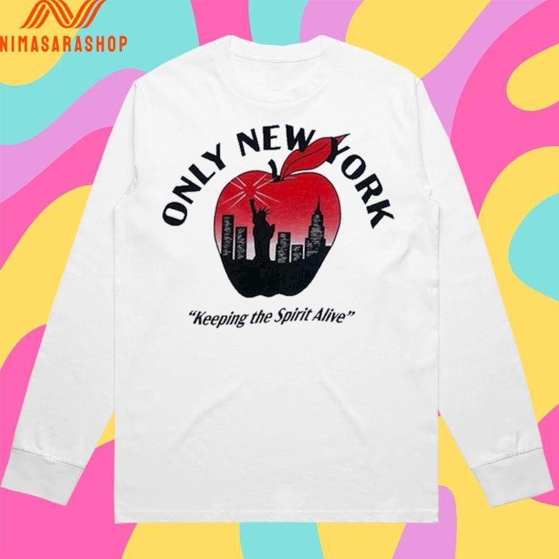 Only New York Keeping The Spirit Alive Shirts