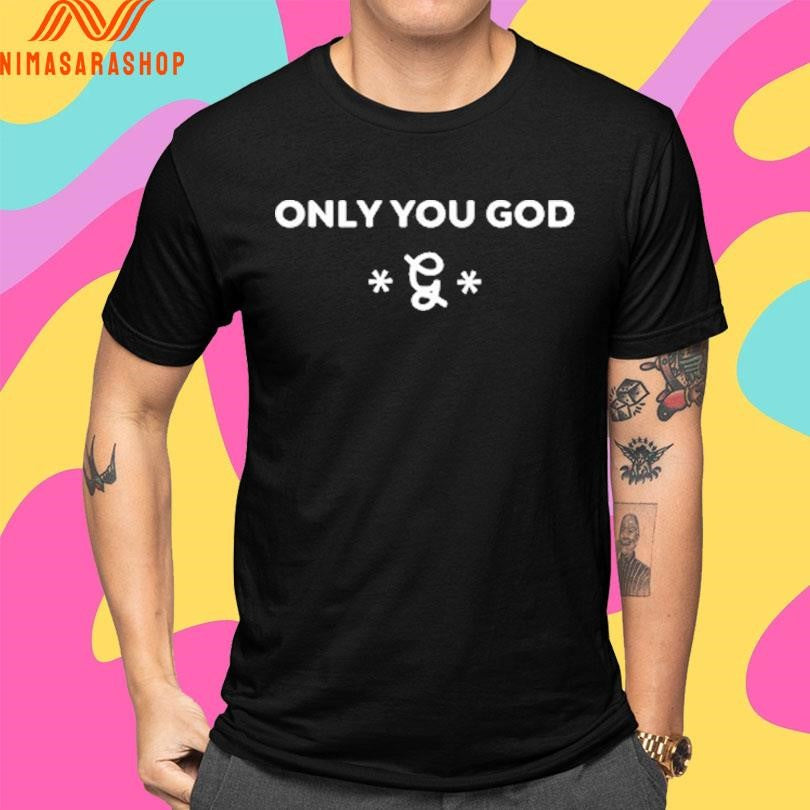 Only You God 2025 Shirts