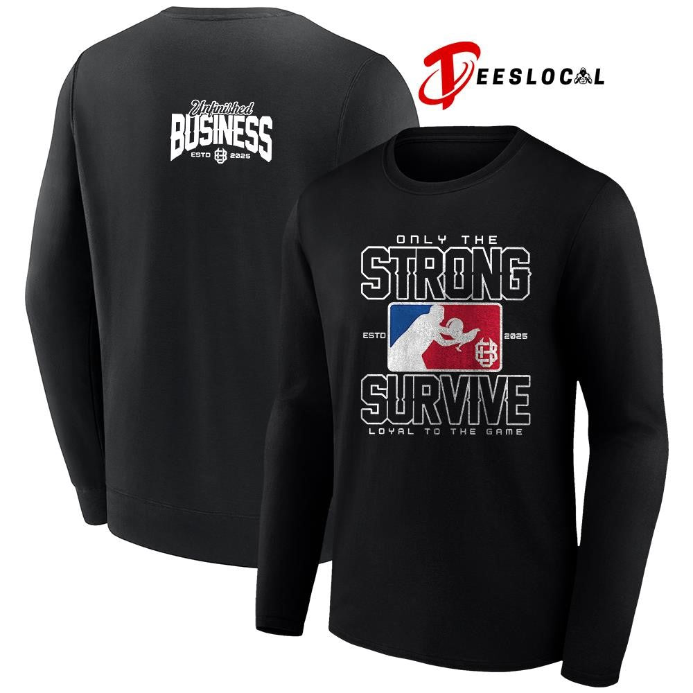 Only the strong survive loyal to the game Unifinished Business shirt