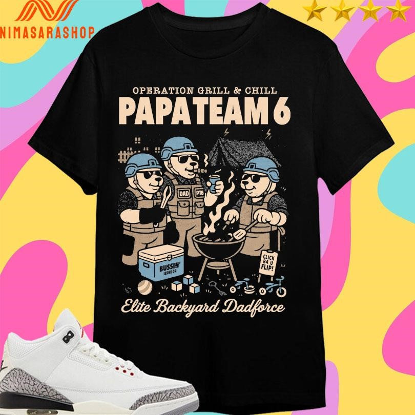 Operation Grill And Chill Papa Team 6 Elite Backyard Dadforce Shirts