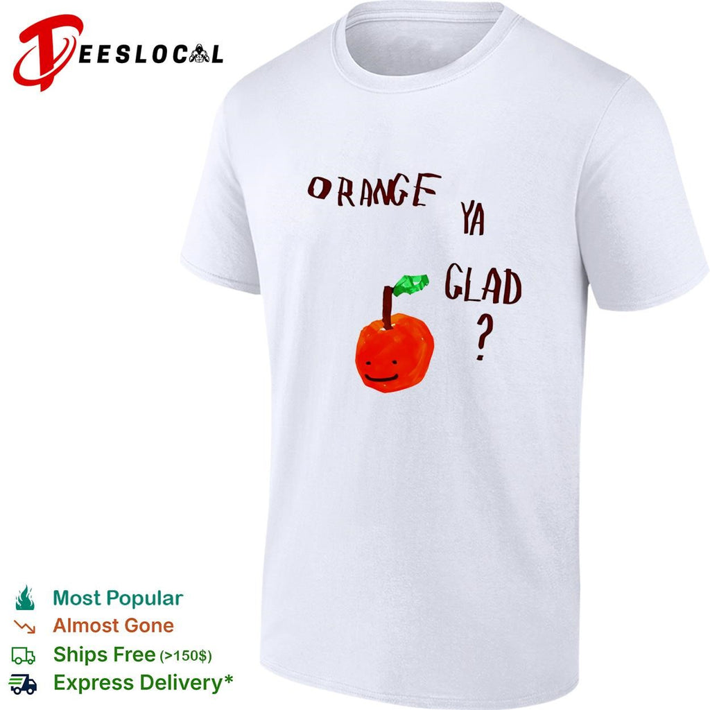 Orange Ya Glad fruit pun food punny paint shirt