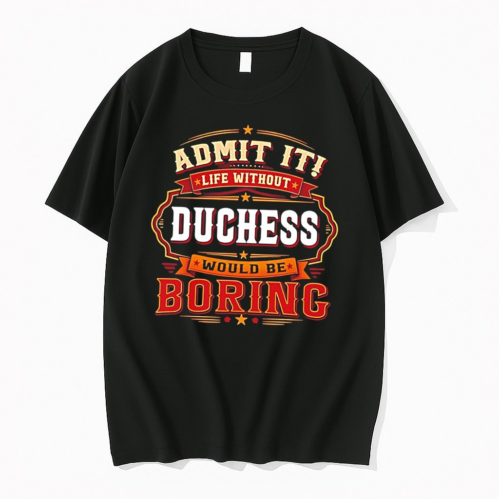 Original Admit It Life Without Duchess Would Be Boring Tee Tshirts Jpg