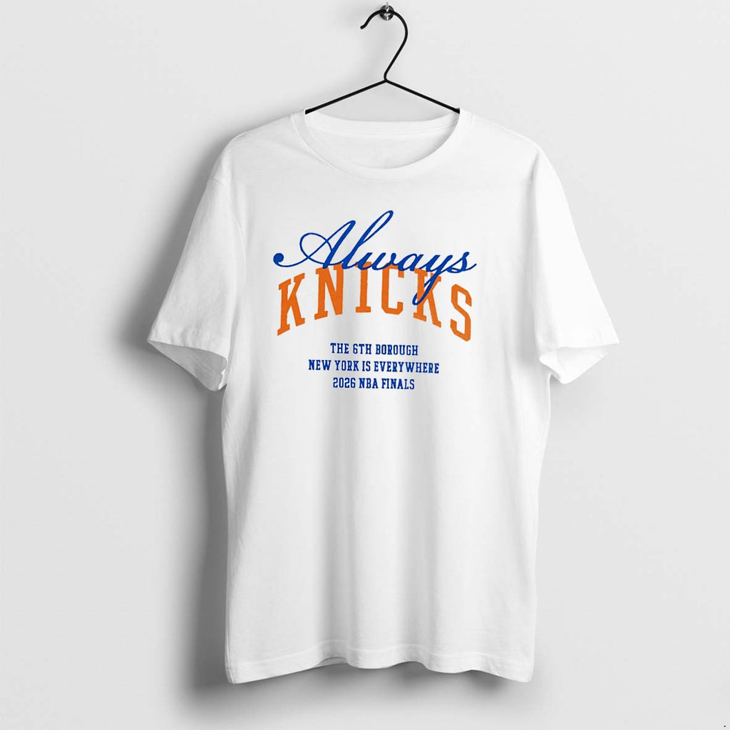 Original Always Knicks The 6th Borough New York Is Everywhere 2026 Nba Finals Tee Tshirts
