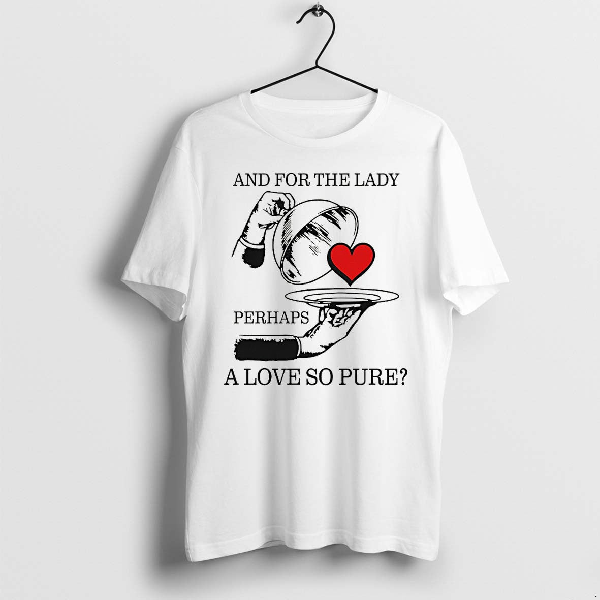 Original And For The Lady Perhaps A Love So Pure Tshirts Jpg