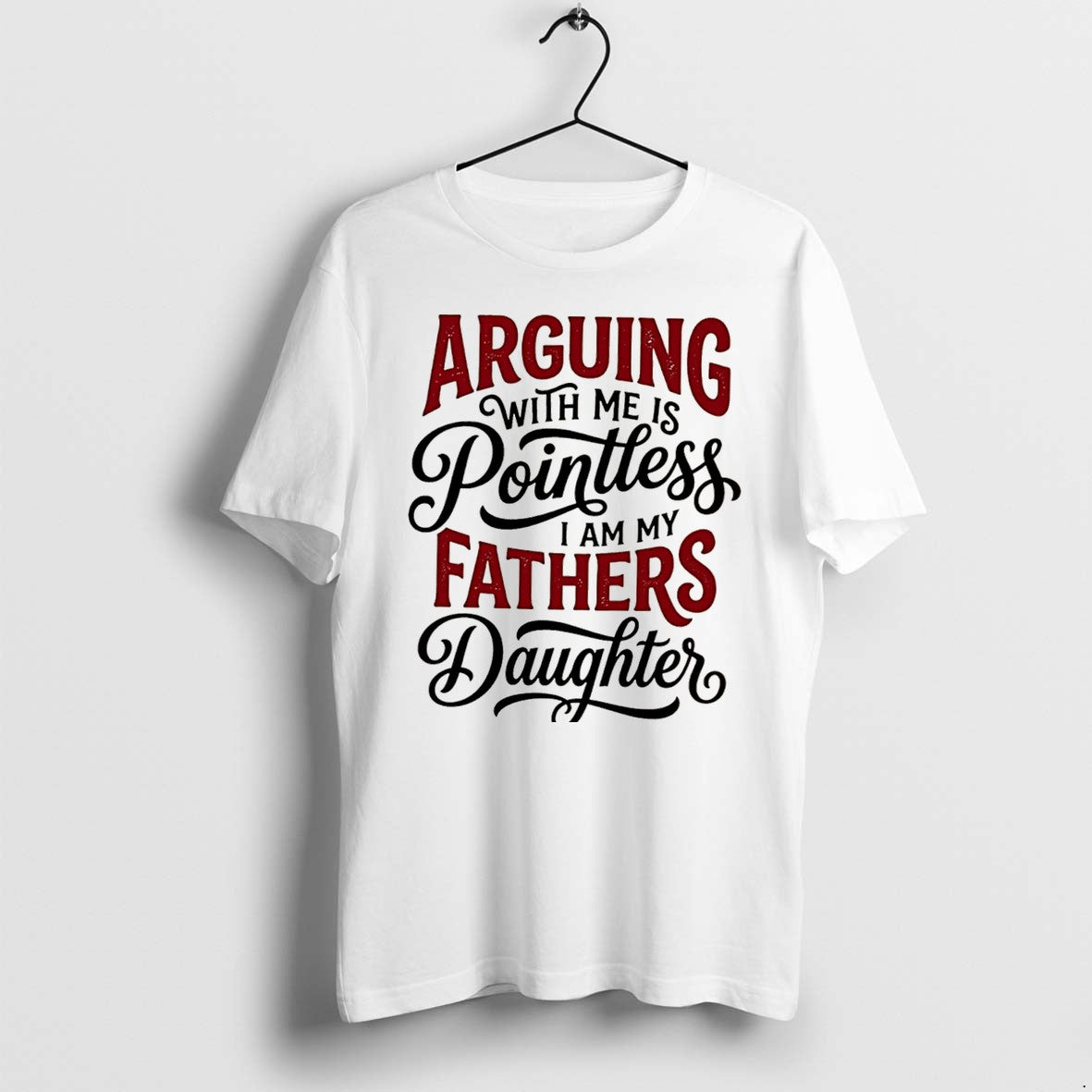 Original Arguing With Me Is Pointless I Am My Fathers Daughter Tee Tshirts Jpg