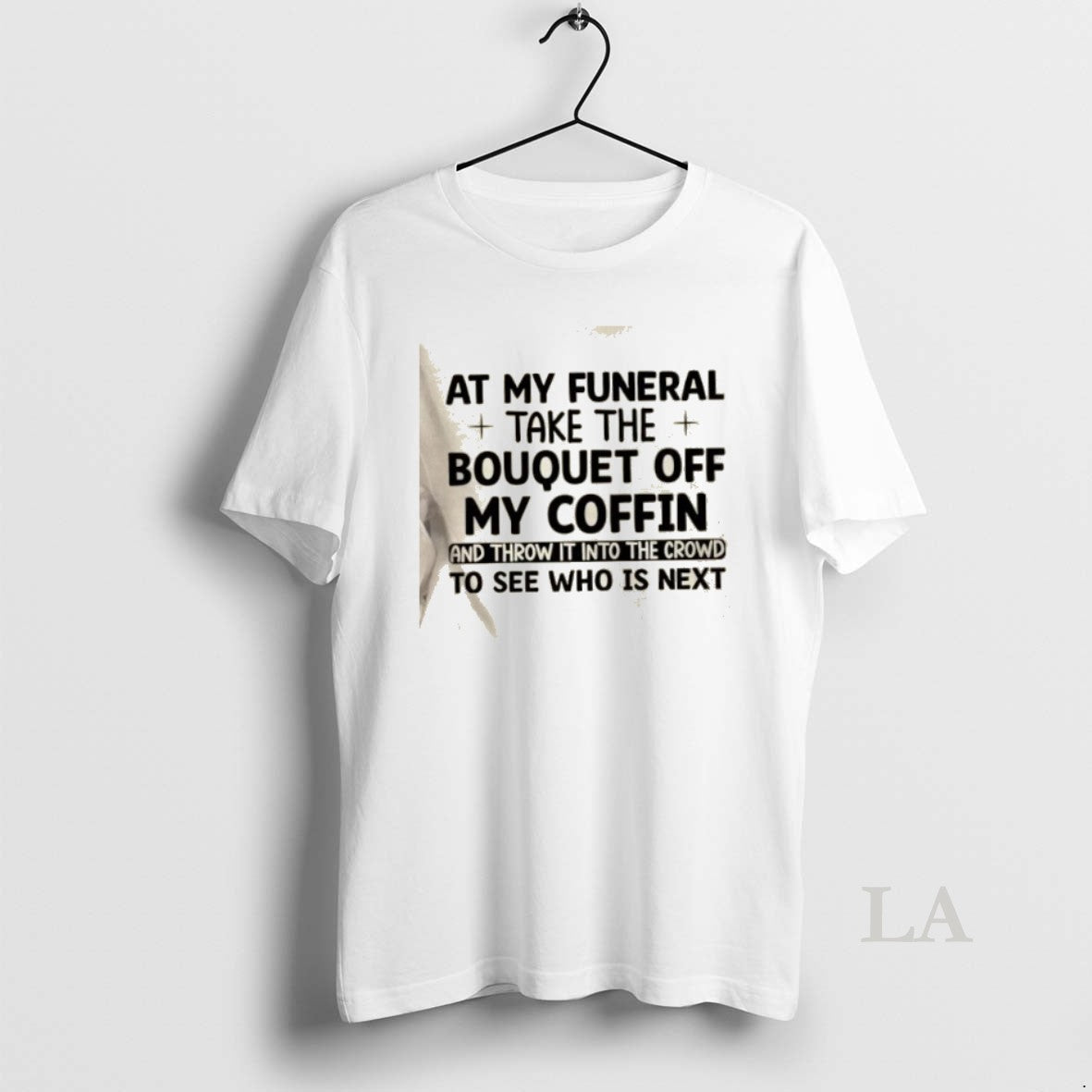 Original At My Funeral Take The Bouquet Off My Coffin And Throw It Into The T-Shirts, Hoodie, Sweatshirt | PrintMintTees.com