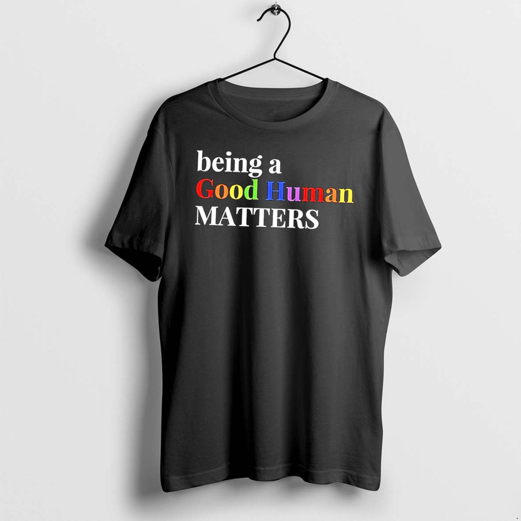 Original Being A Good Human Matters In Rainbow Color Text Tee Tshirts Jpg