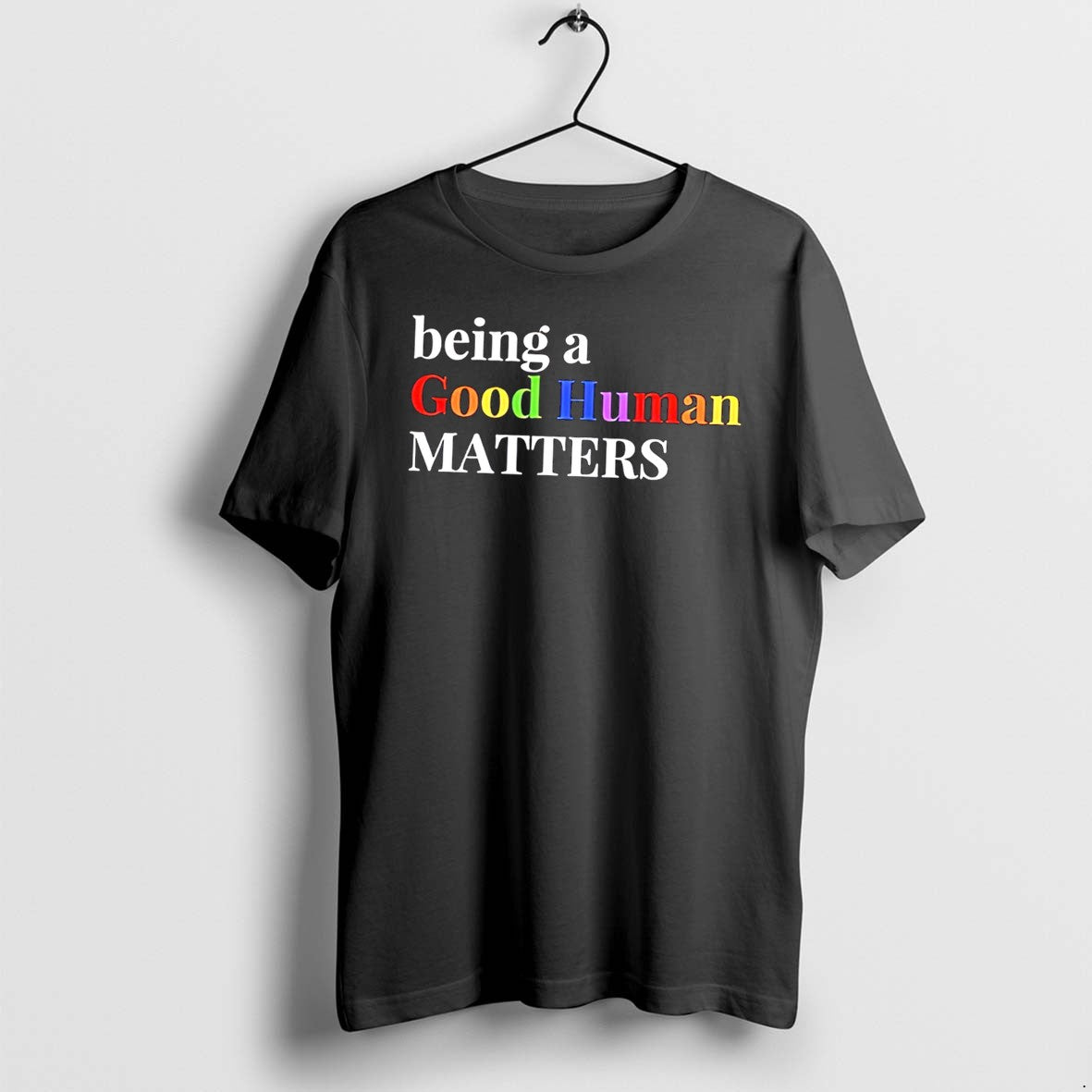 Original Being A Good Human Matters In Rainbow Color Text Tee Tshirts Jpg
