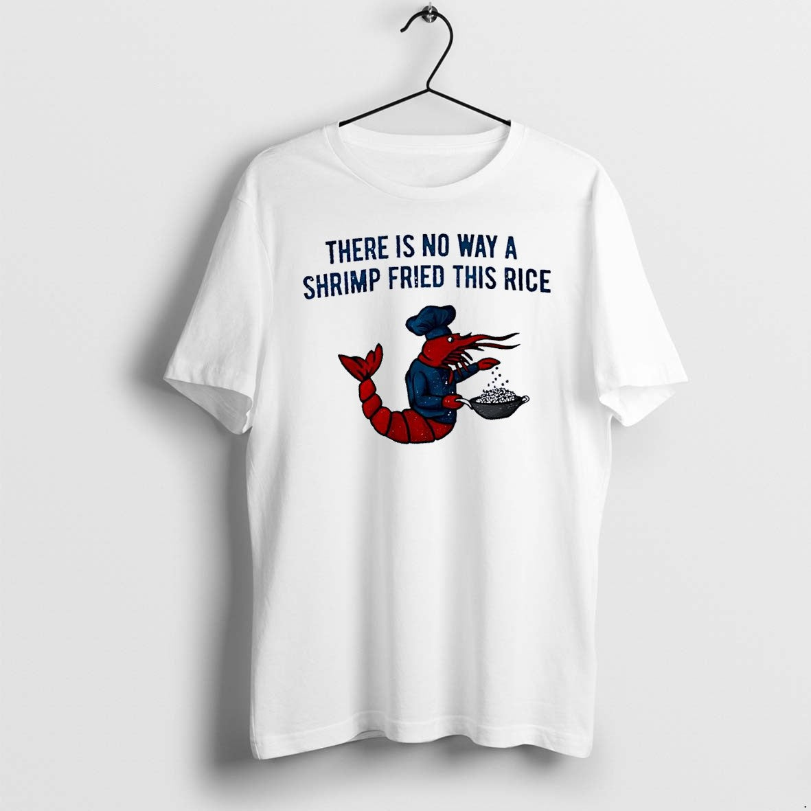 Original Chef Shrimp Cooking There Is No Way A Fried This Rice White Tshirts