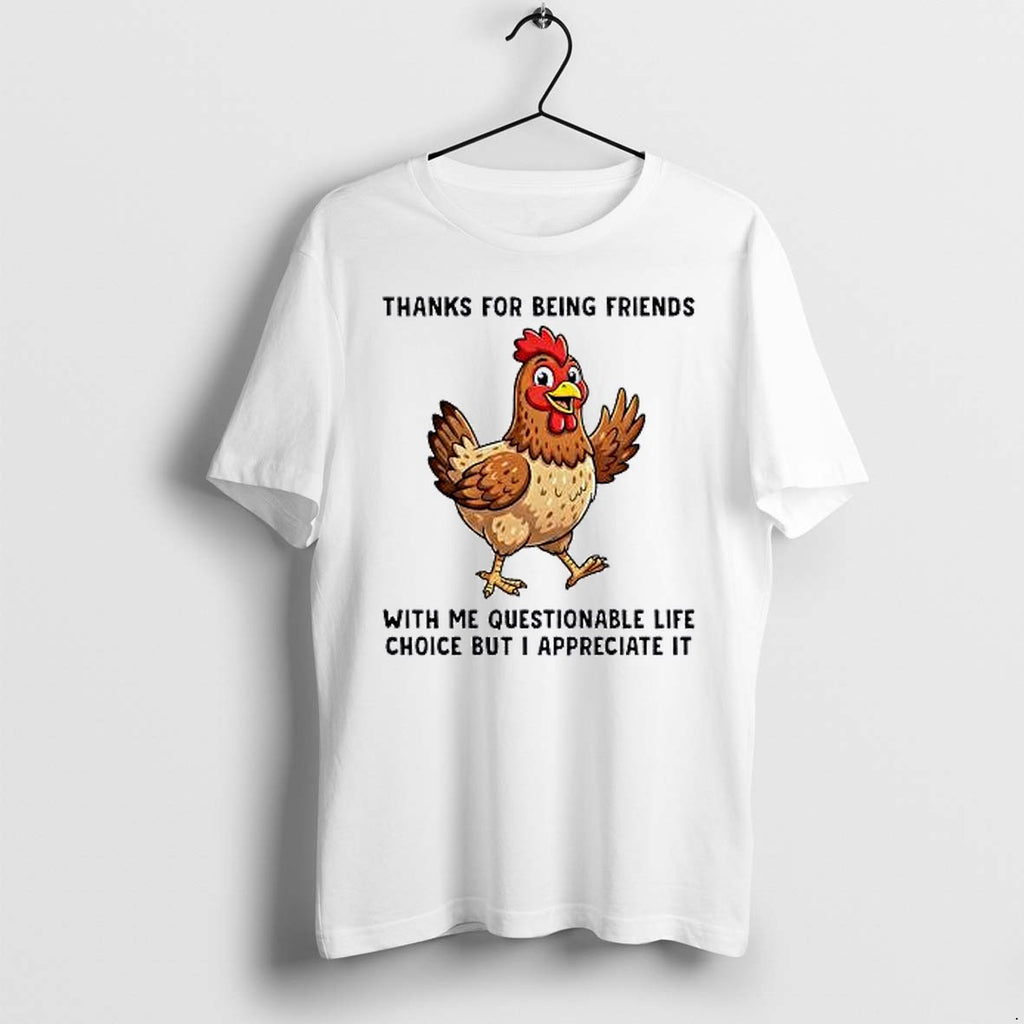 Original Chicken Thanks For Being Friends With Me Questionable Life Choice But I Appreciate Tshirts