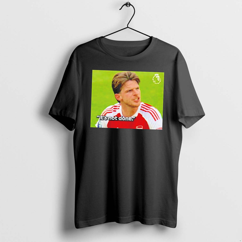 Original Declan Rice Arsenal It Not Done Meme Tee Tshirts Jpg