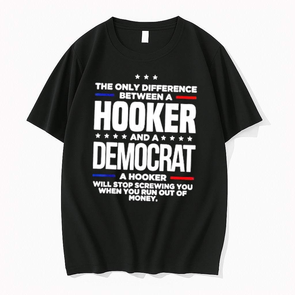 Original Democrat Politics The Only Difference Between A Hooker And A Democrat Tshirts